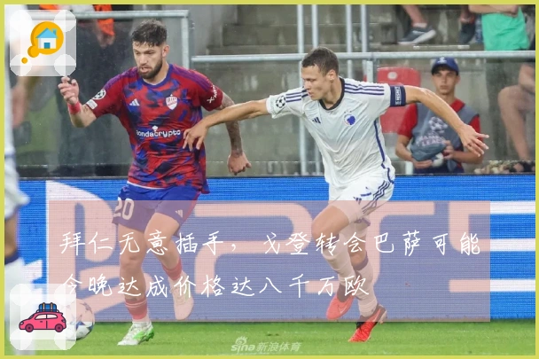 拜仁无意插手，戈登转会巴萨可能今晚达成价格达八千万欧